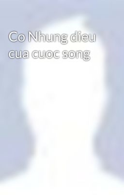 Co Nhung dieu cua cuoc song