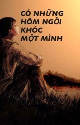 Có những hôm ngồi khóc một mình