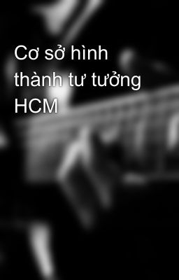 Cơ sở hình thành tư tưởng HCM