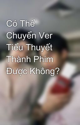 Có Thể Chuyển Ver Tiểu Thuyết Thành Phim Được Không?