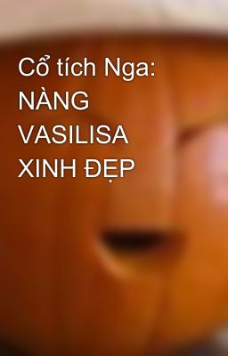 Cổ tích Nga: NÀNG VASILISA XINH ĐẸP