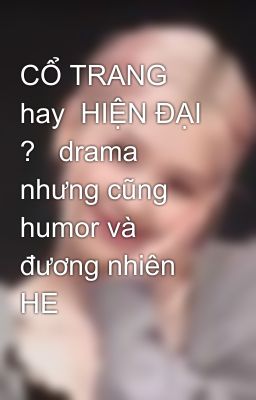CỔ TRANG hay HIỆN ĐẠI ? drama nhưng cũng humor và đương nhiên HE