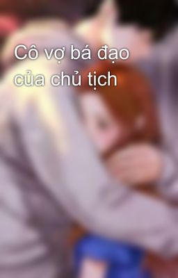 Cô vợ bá đạo của chủ tịch