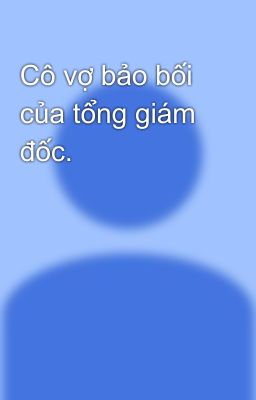 Cô vợ bảo bối của tổng giám đốc.