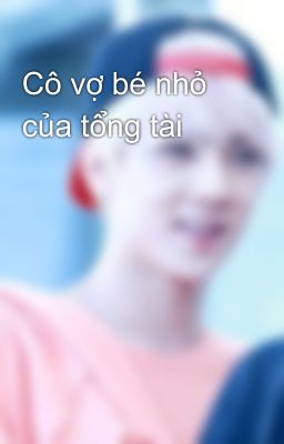 Cô vợ bé nhỏ của tổng tài