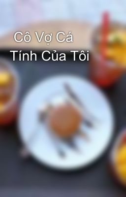  Cô Vợ Cá Tính Của Tôi 