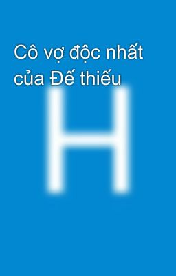 Cô vợ độc nhất của Đế thiếu