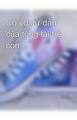 Cô vợ dữ dằn của tổng tài trẻ con