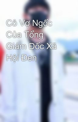 Cô Vợ Ngốc Của Tổng Giám Đốc Xã Hội Đen