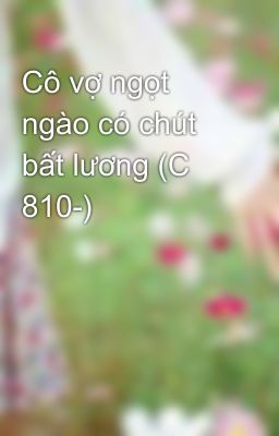 Cô vợ ngọt ngào có chút bất lương (C 810-)