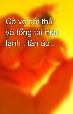 Cô vợ sát thủ và tổng tài máu lạnh , tàn ác .