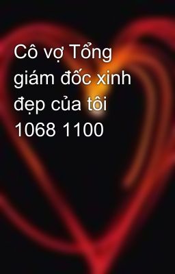 Cô vợ Tổng giám đốc xinh đẹp của tôi 1068 1100