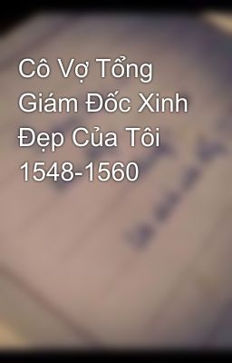 Cô Vợ Tổng Giám Đốc Xinh Đẹp Của Tôi 1548-1560