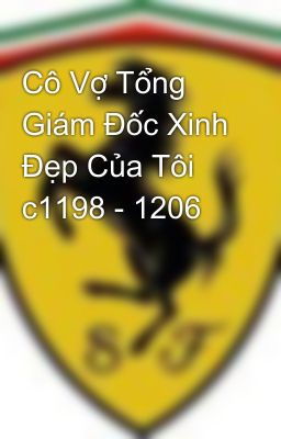 Cô Vợ Tổng Giám Đốc Xinh Đẹp Của Tôi c1198 - 1206