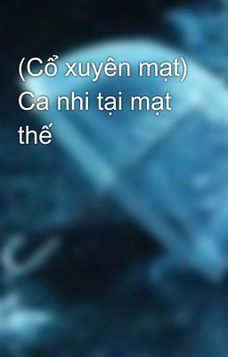 (Cổ xuyên mạt) Ca nhi tại mạt thế