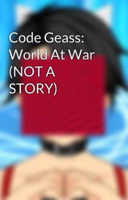 Code Geass: World At War (NOT A STORY)