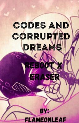 ~Codes and Corrupted Dreams~-Eraser x Reboot