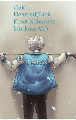 Cold Hearted(Jack Frost X Reader Modern AU)