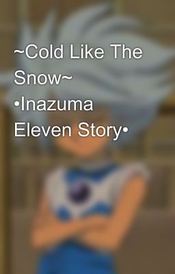 ~Cold Like The Snow~ •Inazuma Eleven Story•