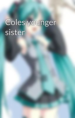 Coles younger sister