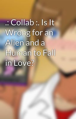 .: Collab :. Is It Wrong for an Alien and a Human to Fall in Love?