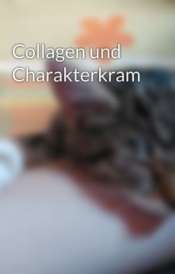 Collagen und Charakterkram