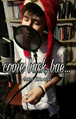 Come back, bae...|| Artur Sikorski