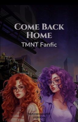 Come Back Home || TMNT Fanfic