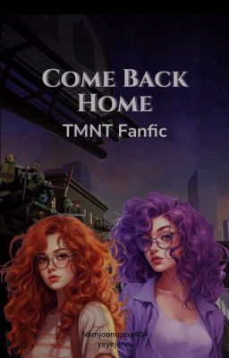 Come Back Home || TMNT Fanfic 