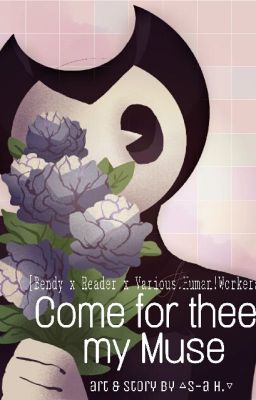 Come for thee, my Muse [Yandere!Bendy x Reader x Various!Workers]