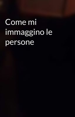 Come mi immaggino le persone