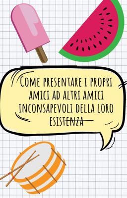 Come presentare i propri amici ad altri amici inconsapevoli della loro esistenza