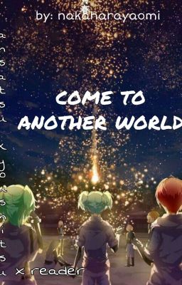 Come To Another World ||Ansatsu Kyoushitsu X Reader||