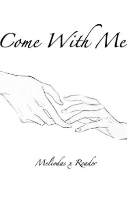 Come With Me - Meliodas x Reader