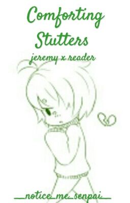 Comforting Stutters ~ Jeremy X Reader