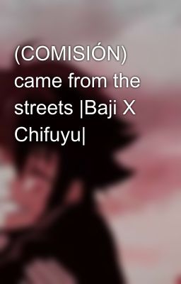 (COMISIÓN) came from the streets |Baji X Chifuyu|