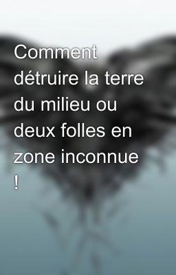 Comment détruire la terre du milieu ou deux folles en zone inconnue !