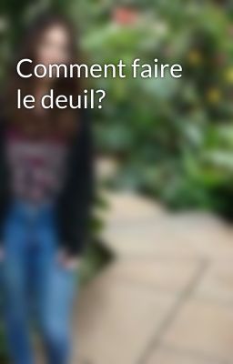 Comment faire le deuil?