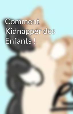 Comment Kidnapper des Enfants !