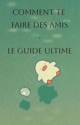 Comment te faire des amis - Le Guide Ultime