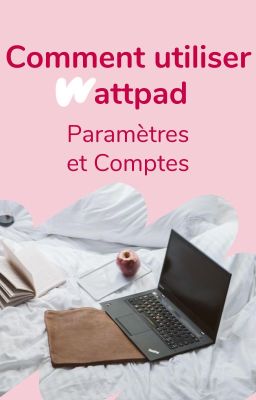 Comment utiliser Wattpad ? - Paramètres et comptes