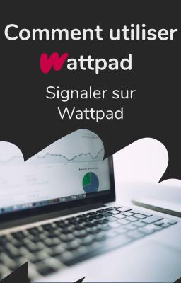 Comment utiliser Wattpad - Signaler sur Wattpad