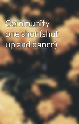Community one shot (shut up and dance)