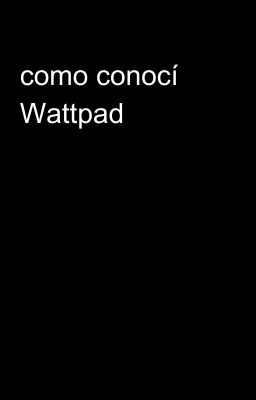 como conocí Wattpad 