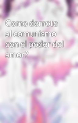 Como derrote al comunismo con el poder del amor? 