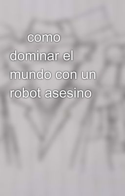 🎶 como dominar el mundo con un robot asesino 🎶