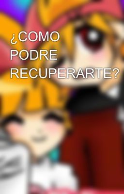 ¿COMO PODRE RECUPERARTE?