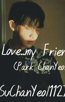 completed// I Love..My Friend (park chanyeol)