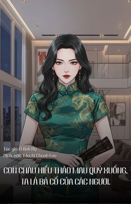 Con Cháu Hiếu Thảo Mau Quỳ Xuống, Ta Là Bà Cố Của Các Ngươi - Ô Anh Hạ