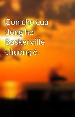 Con cho cua dong ho Baskerville chuong 6